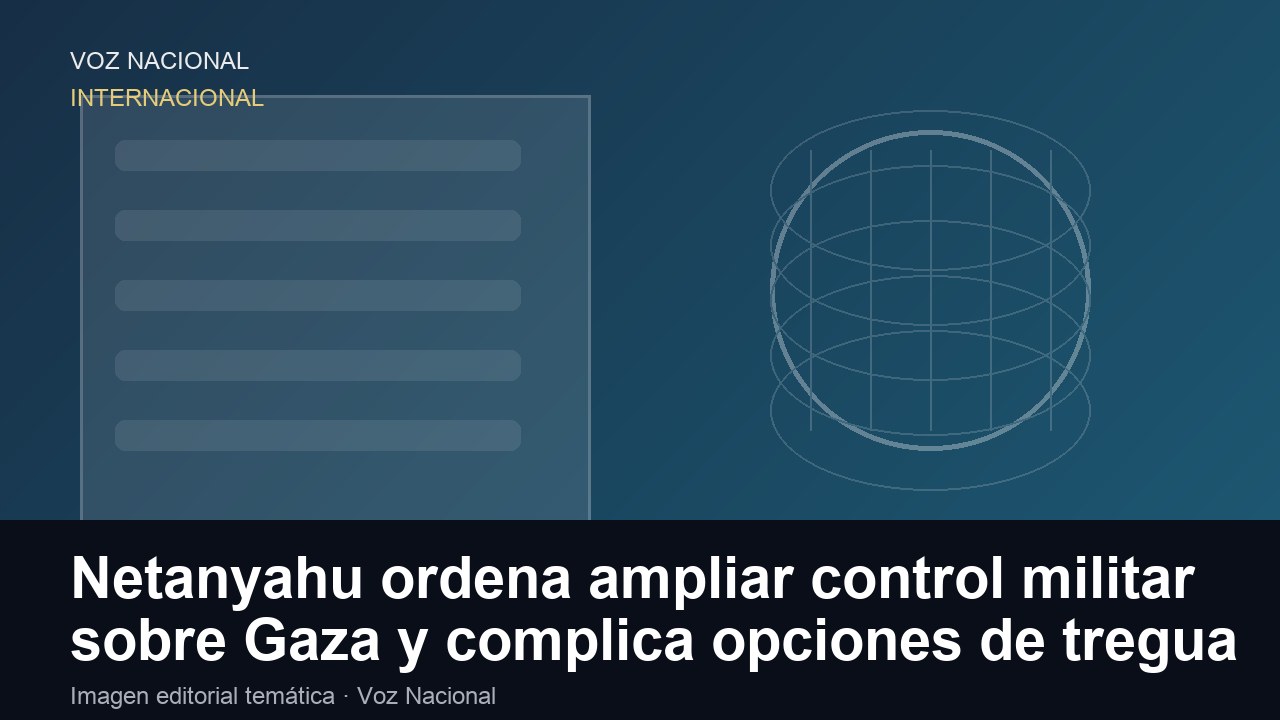 Netanyahu ordena ampliar control militar sobre Gaza y complica opciones de tregua