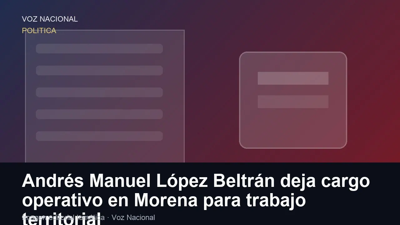 Andrés Manuel López Beltrán deja cargo operativo en Morena para trabajo territorial